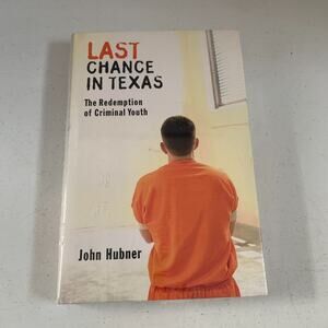 Last Chance in Texas: The Redemption of Criminal Youth By Hubner John New